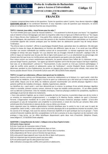 Proba de Avaliación do Bacharelato para o Acceso á Universidade CONVOCATORIA EXTRAORDINARIA 2020 FRANCÉS Código 12 Lexamen comprend deux textes et dix questions Toutes les questions valent 2 points Vous devrez répondre  CINQ QUESTIONS SUR DIX en les combinant librement Si vous répondez  plus de questions que nécessaire ne seront prises en compte que les réponses fournies aux cinq premires TEXTE 1 Internet jeuxvidéo trop décrans pour les ados  Ils mont limitée parce que javais de mauvais bulleti…