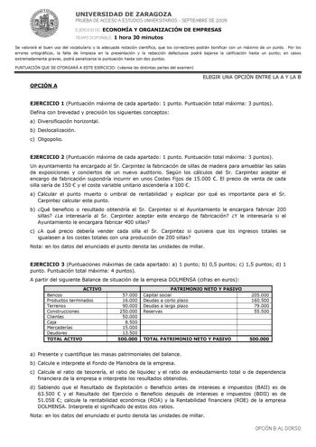 UNIVERSIDAD DE ZARAGOZA PRUEBA DE ACCESO A ESTUDIOS UNIVERSITARIOS  SEPTIEMBRE DE 2009 EJERCICIO DE ECONOMÍA Y ORGANIZACIÓN DE EMPRESAS TIEMPO DISPONIBLE 1 hora 30 minutos Se valorará el buen uso del vocabulario y la adecuada notación científica que los correctores podrán bonificar con un máximo de un punto Por los errores ortográficos la falta de limpieza en la presentación y la redacción defectuosa podrá bajarse la calificación hasta un punto en casos extremadamente graves podrá penalizarse l…