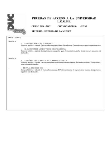 PRUEBAS DE ACCESO A LA UNIVERSIDAD LOGSE CURSO 2006  2007 CONVOCATORIA JUNIO MATERIA HISTORIA DE LA MÚSICA PARTE TEÓRICA OPCIÓN A  LA MÚSICA VOCAL EN EL BARROCO Contexto histórico y cultural Características musicales Ópera Otras formas Compositores y repertorio más destacados  EL CLASICISMO I MÚSICA VOCAL E INSTRUMENTAL Contexto histórico y cultural Características musicales La ópera Formas instrumentales Compositores y repertorio más destacados OPCIÓN B   LA MÚSICA INSTRUMENTAL EN EL ROMANTICI…