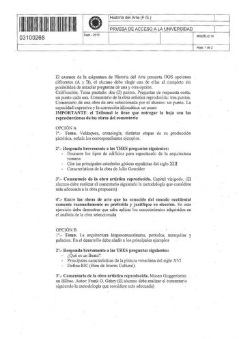 11 1111 1111 111 111 11 11 03100268  Sept  2010 Historia del Arte FG l PRUEBA DE ACCESO A LA UNIVERSIDAD  MODELO 19 Hoja 1 de 2 El examen de la asignatura de Historia del Arte presenta DOS opciones diferentes A y B el alumno debe elegir una de ellas al completo sin posibilidad de mezclar preguntas de una y otra opción Calificación Terna pautado dos 2 puntos Preguntas de respuesta corta 1 un punto cada una Comentario de la obra artística reproducida tres punts Comentario de una obra de arte sele…