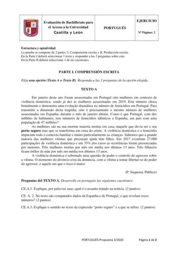 Evaluación de Bachillerato para el Acceso a la Universidad Castilla y León PORTUGUÉS EJERCICIO N Páginas 2 Estructura y optatividad La prueba se compone de 2 partes I Comprensión escrita y II Producción escrita En la Parte I deberá seleccionar 1 texto y responder a las 3 preguntas sobre este En la Parte II deberá seleccionar 1 de las cuestiones PARTE I COMPRENSIÓN ESCRITA Elija una opción Texto A o Texto B Responda a las 3 preguntas de la opción elegida TEXTO A Em janeiro deste ano foram assass…