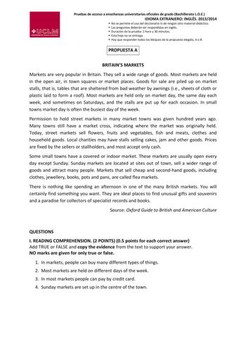 Pruebas de acceso a enseñanzas universitarias oficiales de grado Bachillerato LOE IDIOMA EXTRANJERO INGLÉS 20132014  No se permite el uso del diccionario ni de ningún otro material didáctico  Las preguntas deberán ser respondidas en inglés  Duración de la prueba 1 hora y 30 minutos  Esta hoja no se entrega  Hay que responder todos los bloques de la propuesta elegida A o B PROPUESTA A BRITAINS MARKETS Markets are very popular in Britain They sell a wide range of goods Most markets are held in th…