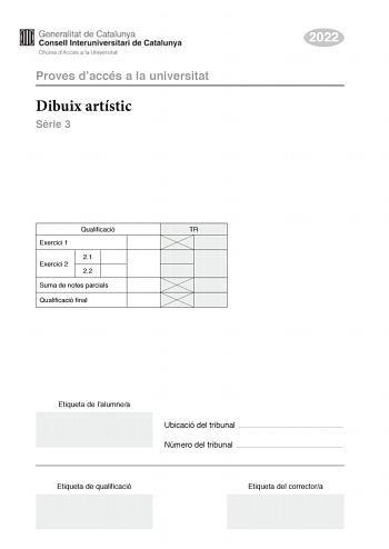 Proves daccés a la universitat Dibuix artístic Srie 3 2022 Qualificació TR Exercici 1 21 Exercici 2 22 Suma de notes parcials Qualificació final Etiqueta de lalumnea Ubicació del tribunal  Número del tribunal  Etiqueta de qualificació Etiqueta del correctora Escolliu UNA de les dues opcions A o B de lexercici 1 En lexercici 2 resoleu el primer apartat i trieu UNA de les dues opcions A o B del segon apartat Paisatge Natura i cultura Exercici 1 Opció A 2 punts Observeu la imatge 1 Feu un breu com…