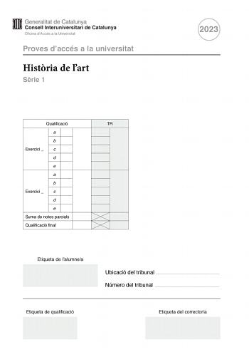 Proves daccés a la universitat Histria de lart Srie 1 2023 Qualificació TR a b Exercici  c d e a b Exercici  c d e Suma de notes parcials Qualificació final Etiqueta de lalumnea Ubicació del tribunal  Número del tribunal  Etiqueta de qualificació Etiqueta del correctora Trieu DOS dels cinc exercicis segents i responeu a les qestions corresponents Cada exercici val 5 punts Els dos exercicis escollits poden ser de la mateixa tipologia Exercici 1 5 punts en total Eros i Psique dAntonio Canova Parí…