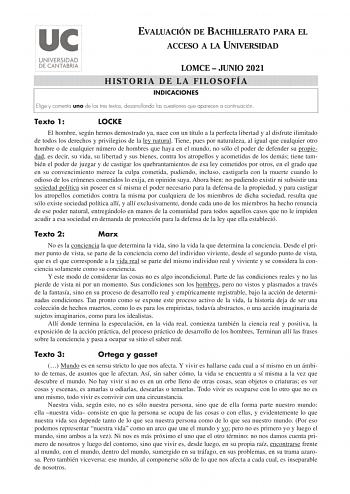 EVALUACIÓN DE BACHILLERATO PARA EL ACCESO A LA UNIVERSIDAD LOMCE  JUNIO 2021 HISTORIA DE LA FILOSOFÍA INDICACIONES Elige y comenta uno de los tres textos desarrollando las cuestiones que aparecen a continuación Texto 1 LOCKE El hombre según hemos demostrado ya nace con un título a la perfecta libertad y al disfrute ilimitado de todos los derechos y privilegios de la ley natural Tiene pues por naturaleza al igual que cualquier otro hombre o de cualquier número de hombres que haya en el mundo no …