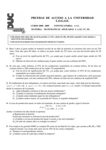 PRUEBAS DE ACCESO A LA UNIVERSIDAD LOGSE CURSO 2008  2009 CONVOCATORIA JUNIO MATERIA MATEMATICAS APLICADAS A LAS CC SS  Cada alumno debe elegir sólo una de las pruebas A o B y dentro de ella sólo debe responder como máximo a cuatro de las cinco preguntas  Cada una de las preguntas tiene una puntuación PmRáxUimEa dBeA25Apuntos 1 Hace 4 años el gasto medio en material escolar de un niño de primaria al comienzo del curso era de 210 euros Este año para 60 niños se obtuvo un gasto medio de 225 euros…