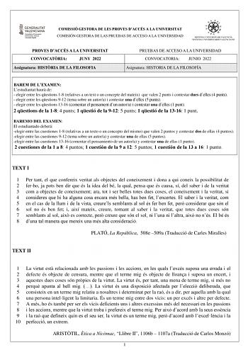 COMISSIÓ GESTORA DE LES PROVES DACCÉS A LA UNIVERSITAT COMISIÓN GESTORA DE LAS PRUEBAS DE ACCESO A LA UNIVERSIDAD PROVES DACCÉS A LA UNIVERSITAT CONVOCATRIA JUNY 2022 Assignatura HISTRIA DE LA FILOSOFIA PRUEBAS DE ACCESO A LA UNIVERSIDAD CONVOCATORIA JUNIO 2022 Asignatura HISTORIA DE LA FILOSOFÍA BAREM DE LEXAMEN Lestudiantat haur de  elegir entre les qestions 18 relatives a un text o un concepte del mateix que valen 2 punts i contestar dues delles 4 punts  elegir entre les qestions 912 tema so…