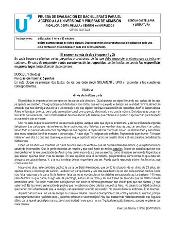 PRUEBA DE EVALUACIÓN DE BACHILLERATO PARA EL ACCESO A LA UNIVERSIDAD Y PRUEBAS DE ADMISIÓN ANDALUCÍA CEUTA MELILLA y CENTROS en MARRUECOS CURSO 20222023 LENGUA CASTELLANA Y LITERATURA Instrucciones a Duración 1 hora y 30 minutos b Este examen consta de varios bloques Debe responder a las preguntas que se indican en cada uno c La puntuación está indicada en cada uno de los apartados El examen consta de dos bloques 1 y 2 En cada bloque se plantean varias preguntas o cuestiones de las que debe res…