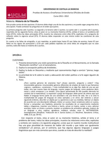 UNIVERSIDAD DE CASTILLALA MANCHA Pruebas de Acceso a Enseñanzas Universitarias Oficiales de Grado Curso 2011 2012 Materia Historia de la Filosofía Esta prueba consta de dos opciones El alumno debe elegir una de las dos opciones y no puede coger preguntas de la otra opción Puede contestar las preguntas en el orden que quiera La primera pregunta vale 2 puntos La segunda y la tercera valen 2 puntos La cuarta vale 1 La quinta vale 3 puntos repartidos de los siguiente forma sitúa al autor en su mome…