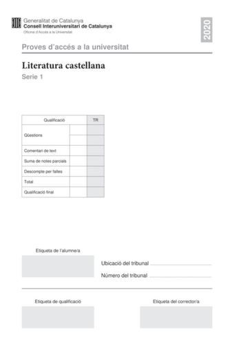 2020 Proves daccés a la universitat Literatura castellana Serie 1 Qualificació TR Qestions Comentari de text Suma de notes parcials Descompte per faltes Total Qualificació final Etiqueta de lalumnea Ubicació del tribunal  Número del tribunal  Etiqueta de qualificació Etiqueta del correctora Esta prueba consta de dos partes Escoja DOS de las cuatro cuestiones planteadas en la primera parte y UNO de los dos comentarios de texto planteados en la segunda parte Primera parte Responda a DOS de las cu…