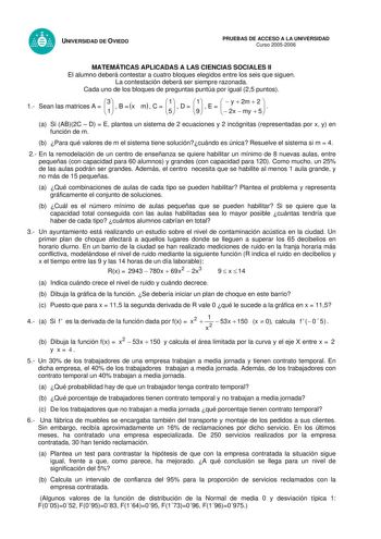 UNIVERSIDAD DE OVIEDO PRUEBAS DE ACCESO A LA UNIVERSIDAD Curso 20052006 MATEMÁTICAS APLICADAS A LAS CIENCIAS SOCIALES II El alumno deberá contestar a cuatro bloques elegidos entre los seis que siguen La contestación deberá ser siempre razonada Cada uno de los bloques de preguntas puntúa por igual 25 puntos 1 Sean las matrices A  31  B  x m  C  51  D  91  E   2yx2mmy25  a Si AB2C  D  E plantea un sistema de 2 ecuaciones y 2 incógnitas representadas por x y en función de m b Para qué valores de m…