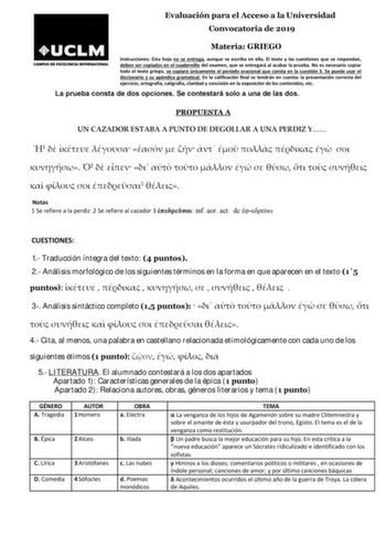 Evaluación para el Acceso a la Universidad Convocatoria de 2019 Materia GRIEGO Instrucciones Esta hoja no se entrega aunque se escriba en ella El texto y las cuestiones que se respondan deben ser copiados en el cuadernillo del examen que se entregará al acabar la prueba No es necesario copiar todo el texto griego se copiará únicamente el período oracional que consta en la cuestión 3 Se puede usar el diccionario y su apéndice gramatical En la calificación final se tendrán en cuenta la presentaci…