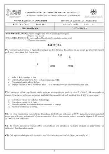 i GENERALITAT VALENCIANA CONSELLERIA DEDUCACIÓ FORMACIÓ I OCUPACIÓ COMISSIÓ GESTORA DE LES PROVES DACCÉS A LA UNIVERSITAT COMISIÓN GESTORA DE LAS PRUEBAS DE ACCESO A LA UNIVERSIDAD  p   n  SISTEMA LJIIVERSITARI VALlNCIÁ SISTFIIA IJNIVFRS ITARIO VAI ITNCIANO PROVES DACCÉS A LA UNIVERSITAT PRUEBAS DE ACCESO A LA UNIVERSIDAD CONVOCATRIA JUNY 2012 CONVOCATORIA JUNIO 2012 ELECTROTCNIA ELECTROTECNIA BAREM DE LEXAMEN 25 punts cada problema tots els apartats puntuen igual 167 punts cada qestió BAREMO D…