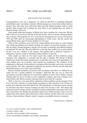 SRIE 2 PAU LOGSE Curs 20022003 ANGLS THE NAUGHTY BOY OF EUROPE If generalizations were not so dangerous we could say that there is something delinquent about British youth According to statistics British teenagers are worse behaved than others in Europe They take drugs more often than others and only Danish teenagers drink as much alcohol More teenage girls in Britain are more likely to get pregnant than any others in Western Europe And so on Some people think that teenagers in Britain have bee…