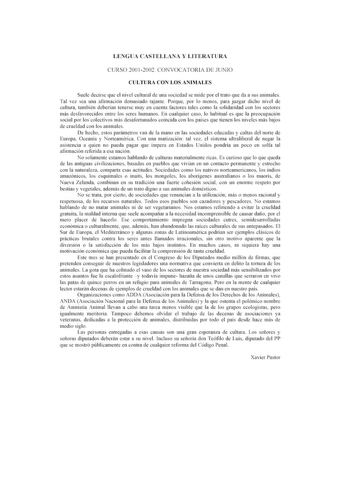 LENGUA CASllELLA A Y LITERATURA CURSO 2001 2002  CONVOCATORI A DE JUNIO CU LTURA CON LS AN I MALES Suele decirse que el nivel cultural de u11a socicdad se mide pr el uato que da a sus ani1nalcs Tal v ez sea una afinnnción demasiado tajante Porque por lo me nos para juzgar dicho nivel de c ultura también deberían te nerse muy en c uenta factores tales como la solidaridad con los sectores 1111 s desfavorecidos entre los seres humanCS En cualquier caso lo habih1al es q1uc la preocupación socia l p…