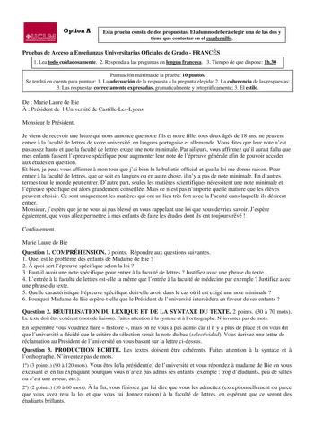 4 lJJ  1 M JVUIIICll IH U Tiil t  1004 Option A Esta prueba consta de dos propuestas El alumno deberá elegir una de las dos y tiene que contestar en el cuadernillo Pruebas de Acceso a Enseñanzas Universitarias Oficiales de Grado  FRANCÉS 1 Lea todo cuidadosamente 2 Responda a las preguntas en lengua francesa 3 Tiempo de que dispone 1h30 Puntuación máxima de la prueba 10 puntos Se tendrá en cuenta para puntuar 1 La adecuación de la respuesta a la pregunta elegida 2 La coherencia de las respuesta…