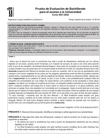 UNIV ERSIDAD DE EXTREMADURA Prueba de Evaluación de Bachillerato para el acceso a la Universidad Curso 20212022 Asignatura Lengua castellana y Literatura II Tiempo máximo de la prueba 1h 30 min INSTRUCCIONES PARA REALIZAR EL EXAMEN El examen consta de tres bloques de preguntas bloque I bloque II y bloque III cuyo valor máximo es de 4 3 y 3 puntos respectivamente Es obligatorio responder a las preguntas indicadas en cada bloque para llegar a la puntuación máxima del examen 10 En ningún caso se c…