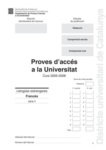 Districte universitari de Catalunya Generalitat de Catalunya Consell Interuniversitari de Catalunya Organització de Proves dAccés a la Universitat Etiqueta identificadora de lalumne Etiqueta de qualificació Redacció Comprensió escrita Comprensió oral Proves daccés a la Universitat Curs 20052006 Llenges estrangeres Francs srie 4 Suma de notes parcials D Redacció C escrita C oral 1 1 2 2 3 3 4 4 5 5 6 6 7 7 8 D Total 8 D Ubicació del tribunal  Número del tribunal  A1 JEUNES PERDUS SANS COLLIER Pa…