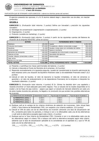 UNIVERSIDAD DE ZARAGOZA PRUEBA DE ACCESO A LA UNIVERSIDAD  SEPTIEMBRE DE 2010 EJERCICIO DE ECONOMÍA DE LA EMPRESA TIEMPO DISPONIBLE 1 hora 30 minutos PUNTUACIÓN QUE SE OTORGARÁ A ESTE EJERCICIO véanse las distintas partes del examen El ejercicio presenta dos opciones A y B El alumno deberá elegir y desarrollar una de ellas sin mezclar contenidos OPCIÓN A EJERCICIO 1 Puntuación total máxima 3 puntos Defina con brevedad y precisión los siguientes conceptos a Estrategia de concentración segmentaci…