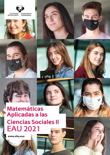 Matemáticas Aplicadas a las Ciencias Sociales II EAU 2021 wwwehueus UNIBERTSITATERA SARTZEKO EBALUAZIOA EVALUACIÓN PARA EL ACCESO A LA UNIVERSIDAD 2021eko OHIKOA ORDINARIA 2021 GIZARTE ZIENTZIEI APLIKATUTAKO MATEMATIKA II MATEMÁTICAS APLICADAS A LAS CIENCIAS SOCIALES II  Azterketa honek zortzi problema ditu lau bloketan banatuta Zortzi problema horietatik lauri erantzun behar diezu eta lau horiek gutxienez hiru bloke desberdinetakoak izan behar dute  Jarraibideetan adierazitakoei baino galdera …