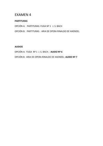 EXAMEN 4 PARTITURAS OPCIÓN A PARTITURAS FUGA N 1 J S BACH OPCIÓN B PARTITURAS  ARIA DE OPERA RINALDO DE HAENDEL AUDIOS OPCIÓN A FUGA N 1 J S BACH  AUDIO N 6 OPCIÓN B ARIA DE OPERA RINALDO DE HAENDEL AUDIO N 7 UNIVERSIDAD DE CASTILLA LA MANCHA PRUEBA DE ACCESO A LOS ESTUDIOS DE GRADO PAEG ANÁLISIS MUSICAL II INSTRUCCIONES SOBRE EL DESARROLLO DE LA PRUEBA  Duración de la prueba 1 hora y 30 minutos según normativa  Elegir una de las dos opciones A o B y sin mezclar responder a los apartados corres…