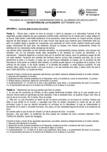 UNIVERSIDAD DE 1  MURCIA Ih Región de Murcia Universidad Politécnica de Cartagena PRUEBAS DE ACCESO A LA UNIVERSIDAD PARA EL ALUMNADO DE BACHILLERATO 132 HISTORIA DE LA FILOSOFÍA SEPTIEMBRE 2016 OPCIÓN A Comente uno de estos dos textos Texto 1 Ahora bien cuánto se ama el conocer y cómo le repugna a la naturaleza humana el ser engañada puede colegirse de que cualquiera prefiere estar sufriendo con la mente sana a estar alegre en la locura Esta fuerte y admirable tendencia no se encuentra fuera d…