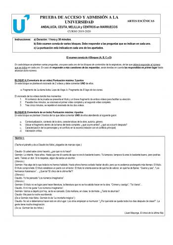 PRUEBA DE ACCESO Y ADMISIÓN A LA UNIVERSIDAD ANDALUCÍA CEUTA MELILLA y CENTROS en MARRUECOS CURSO 20192020 ARTES ESCÉNICAS Instrucciones a Duración 1 hora y 30 minutos b Este examen consta de varios bloques Debe responder a las preguntas que se indican en cada uno c La puntuación está indicada en cada uno de los apartados El examen consta de 4 Bloques A B C y D En cada bloque se plantean varias preguntas una para cada uno de los bloques de contenidos de la asignatura de las que deberá responder…