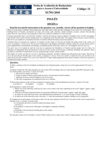 Proba de Avaliación do Bacharelato para o Acceso á Universidade XUÑO 2018 Código 11 INGLÉS OPCIÓN A Read the text and the instructions to the questions very carefully Answer all the questions in English There are some places in Britain where people greet each other with a smile and take advantage of any excuse for a street party The building blocks of friendly communities are many and various pubs churches amateur dramatic societies schools fishandchip shops Here are some relaxed easygoing plac…