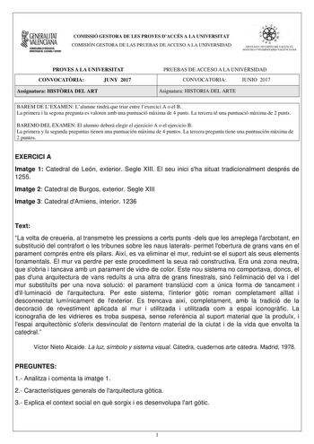 1GENERALITAT  VALENCIANA CONSELLERIADEDUCACIO INVISTIGACIO CULTURA 1SPOIIT COMISSIÓ GESTORA DE LES PROVES DACCÉS A LA UNIVERSITAT COMISIÓN GESTORA DE LAS PRUEBAS DE ACCESO A LA UNIVERSIDAD e   11  SISTEJiL UNIVERSITARI VALElCIA SISTEIA t NIVlRS1rHIO VALllCIA10 PROVES A LA UNIVERSITAT CONVOCATRIA JUNY 2017 Assignatura HISTRIA DEL ART PRUEBAS DE ACCESO A LA UNIVERSIDAD CONVOCATORIA JUNIO 2017 Asignatura HISTORIA DEL ARTE BAREM DE LEXAMEN Lalumne tindr que triar entre lexercici A o el B La primera…