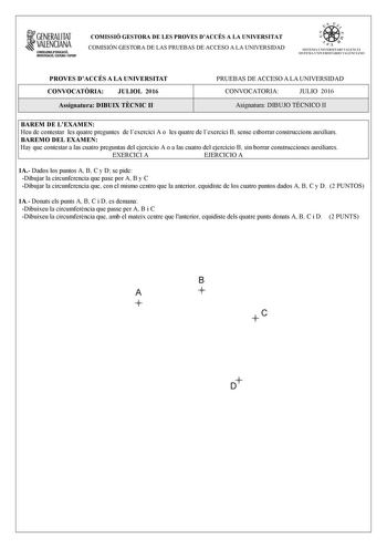 1GENERALITAT  VALENCIANA CONSEWRIADEDUCACIÓ INYESTIGACIO CULTURA I ISPORT COMISSIÓ GESTORA DE LES PROVES DACCÉS A LA UNIVERSITAT COMISIÓN GESTORA DE LAS PRUEBAS DE ACCESO A LA UNIVERSIDAD é   i t n  SISTEMA UNIVFRSITA RI VALFNCI SISTEMA UNIVERSITARIO VALENCIA NO PROVES DACCÉS A LA UNIVERSITAT CONVOCATRIA JULIOL 2016 Assignatura DIBUIX TCNIC II PRUEBAS DE ACCESO A LA UNIVERSIDAD CONVOCATORIA JULIO 2016 Asignatura DIBUJO TÉCNICO II BAREM DE LEXAMEN Heu de contestar les quatre preguntes de lexerci…