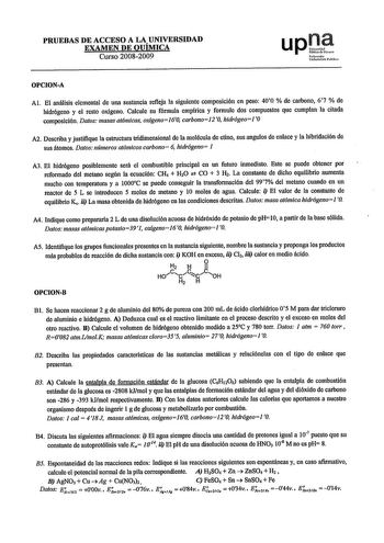 PRUEBAS DE ACCESO A LA UNIVERSIDAD EXAMEN DE QUÍMICA Curso 20082009 up1 Nfaml ltikmitolo Polliko OPCIONA Al El análisis elemental de una sustancia refleja la siguiente composición en peso 400  de carbono 67  de hidrógeno y el resto oxígeno Calcule su fórmula emplrica y formule dos compuestos que cumplan la citada composición Datos masas at6micas oxigeno160 carbono2 O hldr6geo10 A2 Describa y justifique la estructura tridimensional de la molécula de etino sus angulos de enlace y la hibridación d…