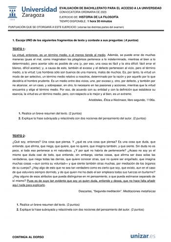 EVALUACIÓN DE BACHILLERATO PARA EL ACCESO A LA UNIVERSIDAD CONVOCATORIA ORDINARIA DE 2023 EJERCICIO DE HISTORIA DE LA FILOSOFÍA TIEMPO DISPONIBLE 1 hora 30 minutos PUNTUACIÓN QUE SE OTORGARÁ A ESTE EJERCICIO véanse las distintas partes del examen 1 Escoja UNO de los siguientes fragmentos de texto y conteste a sus preguntas 4 puntos TEXTO 1 La virtud entonces es un término medio o al menos tiende al medio Además se puede errar de muchas maneras pues el mal como imaginaban los pitagóricos pertene…