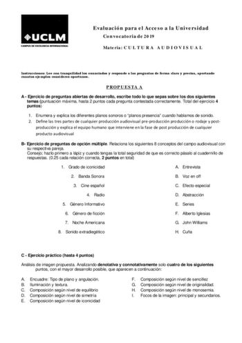 Evaluación para el Acceso a la Universidad Convocatoria de 2019 Materia C U L T U R A A U D I O V I S U A L Instrucciones Lee con tranquilidad los enunciados y responde a las preguntas de forma clara y precisa aportando cuantos eje mplos consi deres oportunos PROPUESTA A A  Ejercicio de preguntas abiertas de desarrollo escribe todo lo que sepas sobre los dos siguientes temas puntuación máxima hasta 2 puntos cada pregunta contestada correctamente Total del ejercicio 4 puntos 1 Enumera y explica …