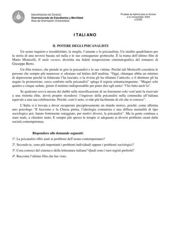 UNIVERSIDAD DE OVIEDO Vicerrectorado de Estudiantes y Movilidad Área de Orientación Universitaria ITALIANO Pruebas de Aptitud para el Acceso a la Universidad 2003 LOGSE IL POTERE DEGLI PSICANALISTI Un uomo inquieto e insoddisfatto la moglie lamante e lo psicanalista Un inedito quadrilatero per la storia di una nevrosi basata sul nulla e le sue conseguenze grottesche  la trama dellultimo film di Mario Monicelli Il male oscuro divertita ma fedele trasposizione cinematografica del romanzo di Giuse…