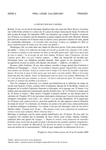 SRIE 2 PAAU LOGSE Curs 20002001 FRANCS LA RÉVOLUTION DES 35 HEURES Roland 31 ans est un fou de bricolage Employé dans une usine des DeuxSvres il restaure une vieille ferme achetée il y a deux ans Il y passe du temps beaucoup de temps Et mme de plus en plus de temps En septembre 1999 son entreprise qui compte 38 salariés est passée aux 35 heures Les horaires ont été annualisés et quatre emplois ont été créés Résultat  Roland peut faire des semaines de 42 heures mais se reposer aussi plusieurs se…