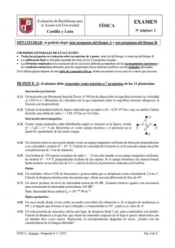 Evaluación de Bachillerato para el Acceso a la Universidad Castilla y León FÍSICA EXAMEN N páginas 2 OPTATIVIDAD se podrán elegir siete preguntas del bloque A y tres preguntas del bloque B CRITERIOS GENERALES DE EVALUACIÓN  Todas las preguntas se evaluarán sobre un máximo de 1 punto tanto las del bloque A como las del bloque B  La calificación final se obtendrá sumando las notas de las 10 preguntas elegidas  Las fórmulas empleadas en la resolución de los ejercicios deberán acompañarse de los ra…