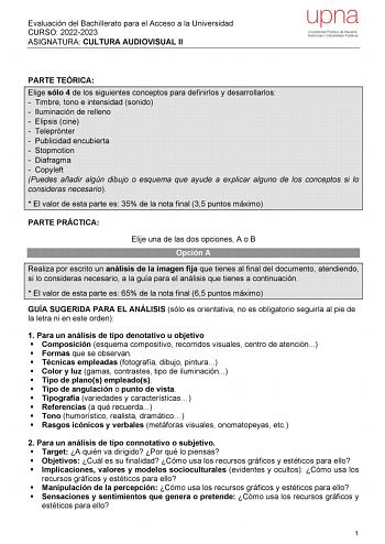 Evaluación del Bachillerato para el Acceso a la Universidad CURSO 20222023 ASIGNATURA CULTURA AUDIOVISUAL II PARTE TEÓRICA Elige sólo 4 de los siguientes conceptos para definirlos y desarrollarlos  Timbre tono e intensidad sonido  Iluminación de relleno  Elipsis cine  Teleprónter  Publicidad encubierta  Stopmotion  Diafragma  Copyleft Puedes añadir algún dibujo o esquema que ayude a explicar alguno de los conceptos si lo consideras necesario  El valor de esta parte es 35 de la nota final 35 pun…