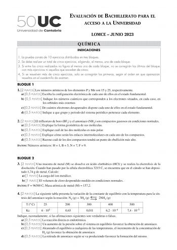 EVALUACIÓN DE BACHILLERATO PARA EL ACCESO A LA UNIVERSIDAD LOMCE  JUNIO 2023 QUÍMICA INDICACIONES 1 La prueba consta de 10 ejercicios distribuidos en tres bloques 2 Se debe realizar un total de cinco ejercicios eligiendo al menos uno de cada bloque 3 Si entre los cinco realizados no figura al menos uno de cada bloque no se corregirán los últimos del bloque con más ejercicios ni aquellos que excedan de cinco 4 Si se resuelven más de cinco ejercicios solo se corregirán los primeros según el orden…