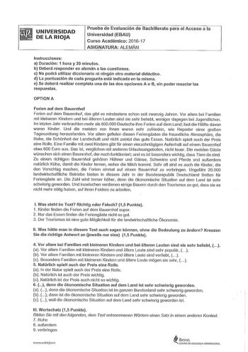 UNIVERSIDAD DE LA RIOJA Prueba de Evaluación de Bachillerato para el Acceso a la Universidad EBAU Curso Académico 201617 ASIGNATURA ALEMÁN Instrucciones a Duración 1 hora y 30 minutos b Deberá responder en alemán a las cuestiones c No podrá utilizar diccionario ni ningún otro material didáctico d La puntuación de cada pregunta está Indicada en la misma e Se deberá realizar completa una de las dos opciones A o B sin poder mezclar las respuestas OPTION A Ferien auf dem Bauernhof Ferien auf dem Ba…