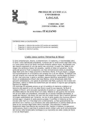 PRUEBAS DE ACCESO A LA UNIVERSIDAD LOGSE CURSO 2006  2007 CONVOCATORIA JUNIO MATERIA ITALIANO CRITERIOS PARA LA CALIFICACIÓN  Pregunta 1 máximo dos puntos 05 puntos por apartado  Pregunta 2 máximo dos puntos 05 puntos por apartado  Pregunta 3 máximo 6 puntos Lodio cieco contro lAmerika di Nixon Ci sono antiamericani dicono e antiamericani Ci crediamo ci mancherebbe altro Ci sono i critici dellattuale presidente numerosi per la verit anche negli Stati Uniti e ci sono coloro che al sol sentir nom…