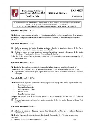 Evaluación de Bachillerato para el Acceso a la Universidad Castilla y León HISTORIA DE ESPAÑA EXAMEN N páginas 1 El alumno responderá únicamente a 5 cuestiones en total bien sea una cuestión de cada apartado o bien 2 de un apartado y las otras 3 de tres apartados distintos Cada una de las cuestiones contestada tendrá una puntuación máxima de 2 puntos Apartado A Bloques 12 20  A1  Define el concepto de romanización en Hispania y describe los medios empleados para llevarla a cabo A2  Explica el o…