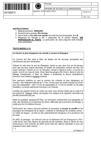 11 1111 1 111 11 11 1111 11 03100073  Francés PRUEBA DE ACCESO A LA UNIVERSIDAD Septiembre  2015 Duración 90min 1 1 MODELO 15 Hoja 1 de 2 INSTRUCCIONES 1 Material permitido NINGUNO 2 Duración de la prueba 90 minutos 3 Lea el texto y elija sólo una opción de entre las dos propuestas A o B 4 Responda en francés a las 4 preguntas de la opción elegida SIN REPRODUCIR EL TEXTO La puntuación de cada pregunta está indicada entre paréntesis TEXTO MODELO 15 Le chemin le plus dangereux du monde a rouvert …