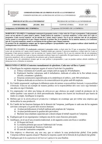 COMISSIÓ GESTORA DE LES PROVES DACCÉS A LA UNIVERSITAT COMISIÓN GESTORA DE LAS PRUEBAS DE ACCESO A LA UNIVERSIDAD PROVES DACCÉS A LA UNIVERSITAT CONVOCATRIA JULIOL 2021 Assignatura ECONOMIA DE LEMPRESA PRUEBAS DE ACCESO A LA UNIVERSIDAD CONVOCATORIA JULIO 2021 Asignatura ECONOMÍA DE LA EMPRESA BAREM DE LEXAMEN Lestudiantat contestar 6 preguntes curtes a triar entre les 12 que es pregunten Cada pregunta curta val un mxim d1 punt total 6 punts També haur de contestar 2 exercicis numrics a triar e…