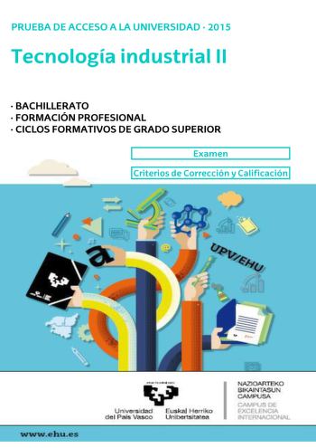 UNIBERTSITATERA SARTZEKO PROBAK 2015eko EKAINA PRUEBAS DE ACCESO A LA UNIVERSIDAD JUNIO 2015 INDUSTRIATEKNOLOGIA II TECNOLOGÍA INDUSTRIAL II Azterketa honek bi aukera ditu Ikasleak aukeretako bat A edo B hartu eta osoosoan ebatzi behar du Ez ahaztu azterketako orrialde bakoitzean kodea jartzea Aukera bakoitzean proposatutako ariketak atal hauetakoak dira Materialak eta Makinen Oinarriak eta Sistema Pneumatiko eta Oliohidraulikoak eta Sistema Automatikoak Kontrola eta Erregulazioa Aukera bat har…