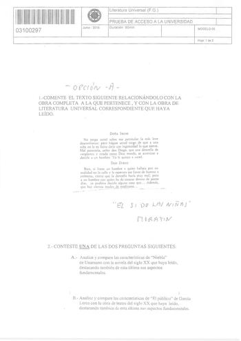 11 1111 1111 11 1111 11 11 03100297 i Junio  2016 Literatura Universal FG 1 PRUEBA DE ACCESO A LA UNIVERSIDAD 1 Duración 90m1n MODELO 05 Hoa 1 de 2 otcrorv J7  l COMENTE EL TEXTO SIGUIENTE RELACIONÁNDOLO CON LA OBRA COtvIPLETA A LA QUE PERTENECE Y CON LA OBRA DE LITERATURA UNlVERSAL CORRESPONDIENTE QUE HAYA LEÍDO DOÑA lRCNE No tenga usted 5obrc ese particulJr la más leve desconfiana pero hágase usted cargo de que a una niña no b es lícito decir con ingenuidad lo que siente Mal parecería señor d…