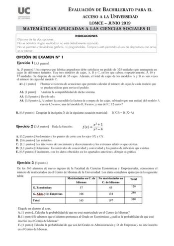 EVALUACIÓN DE BACHILLERATO PARA EL ACCESO A LA UNIVERSIDAD LOMCE  JUNIO 2019 MATEMÁTICAS APLICADAS A LAS CIENCIAS SOCIALES II INDICACIONES Elija una de las dos opciones No se admitirá ningún resultado si no está debidamente razonado No se permiten calculadoras gráficas ni programables Tampoco está permitido el uso de dispositivos con acceso a internet OPCIÓN DE EXAMEN N 1 Ejercicio 1 35 puntos A 3 puntos Una empresa que fabrica grapadoras debe satisfacer un pedido de 325 unidades que empaqueta …