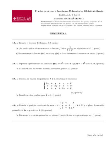 Pruebas de Acceso a Ensenanzas Universitarias Ociales de Grado Bachillerato L O G S E Materia MATEMA TICAS II Instrucciones El alumno debera contestar a una de las dos opciones propuestas A o B Los ejercicios deben redactarse con claridad y lo mas detalladamente posible Puedes utilizar cualquier tipo de calculadora Cada ejercicio completo puntua 25 puntos PROPUESTA A 1A a Enuncia el teorema de Bolzano 05 puntos 1 b Se puede aplicar dicho teorema a la funcion f x  en algun intervalo 1 punto 1  x…