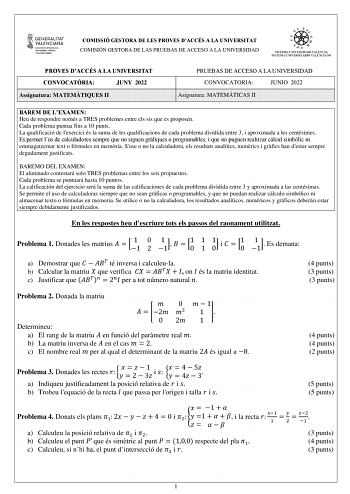 COMISSIÓ GESTORA DE LES PROVES DACCÉS A LA UNIVERSITAT COMISIÓN GESTORA DE LAS PRUEBAS DE ACCESO A LA UNIVERSIDAD PROVES DACCÉS A LA UNIVERSITAT CONVOCATRIA JUNY 2022 Assignatura MATEMTIQUES II PRUEBAS DE ACCESO A LA UNIVERSIDAD CONVOCATORIA JUNIO 2022 Asignatura MATEMÁTICAS II BAREM DE LEXAMEN Heu de respondre només a TRES problemes entre els sis que es proposen Cada problema puntua fins a 10 punts La qualificació de lexercici és la suma de les qualificacions de cada problema dividida entre 3 …