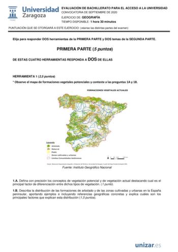 EVALUACIÓN DE BACHILLERATO PARA EL ACCESO A LA UNIVERSIDAD CONVOCATORIA DE SEPTIEMBRE DE 2020 EJERCICIO DE GEOGRAFÍA TIEMPO DISPONIBLE 1 hora 30 minutos PUNTUACIÓN QUE SE OTORGARÁ A ESTE EJERCICIO véanse las distintas partes del examen Elija para responder DOS herramientas de la PRIMERA PARTE y DOS temas de la SEGUNDA PARTE PRIMERA PARTE 5 puntos DE ESTAS CUATRO HERRAMIENTAS RESPONDA A DOS DE ELLAS HERRAMIENTA 1 25 puntos  Observe el mapa de formaciones vegetales potenciales y conteste a las pr…