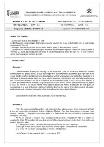 1GENERALITAT  VALENCIANA CONSEWRIA DEDUCACIÓ INVESTIGACIÓ CULTURA I ESPORT COMISSIÓ GESTORA DE LES PROVES DACCÉS A LA UNIVERSITAT COMISIÓN GESTORA DE LAS PRUEBAS DE ACCESO A LA UNIVERSIDAD    11  SISTElIA UNIVERSITARJ VA LENCI Á SISTEMA UNIVERSITARIO VA LENCIANO PROVES DACCÉS A LA UNIVERSITAT CONVOCATRIA JUNY 2016 Assignatura HISTRIA DESPANYA PRUEBAS DE ACCESO A LA UNIVERSIDAD CONVOCATORIA JUNIO 2016 Asignatura HISTORIA DE ESPAÑA BAREM DE LEXAMEN 1 Descriviu els tipus de fonts utilitzades 1 pun…